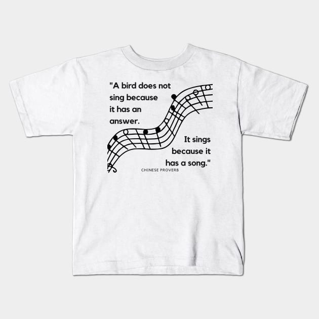 "A bird does not sing because it has an answer. It sings because it has a song." - Chinese Proverb Inspirational Quote Kids T-Shirt by InspiraPrints